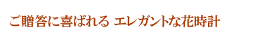 御贈答に喜ばれるエレガントな花時計